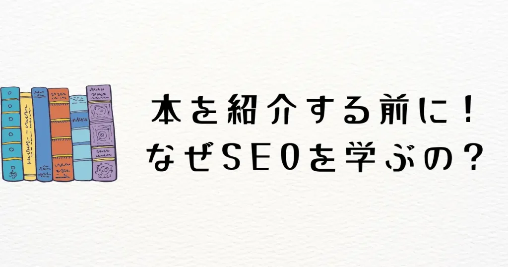 厳選した本を紹介する前に！なぜSEOを学ぶ必要があるの？